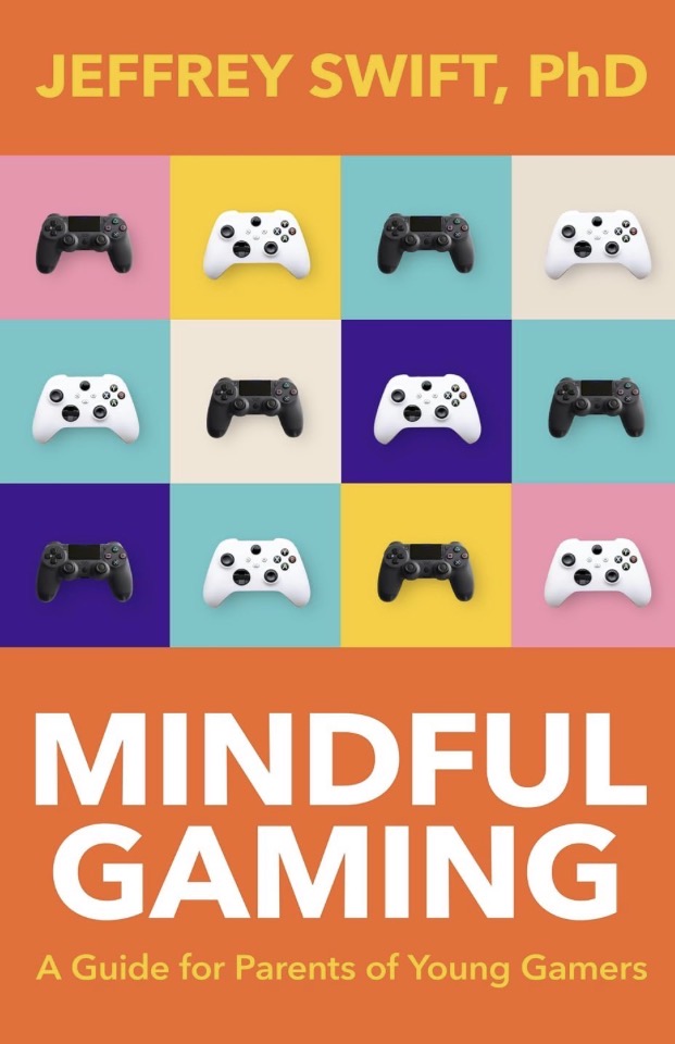 Mindful Gaming: A Guide for Parents of Young Gamers by Jeffrey Swift PhD